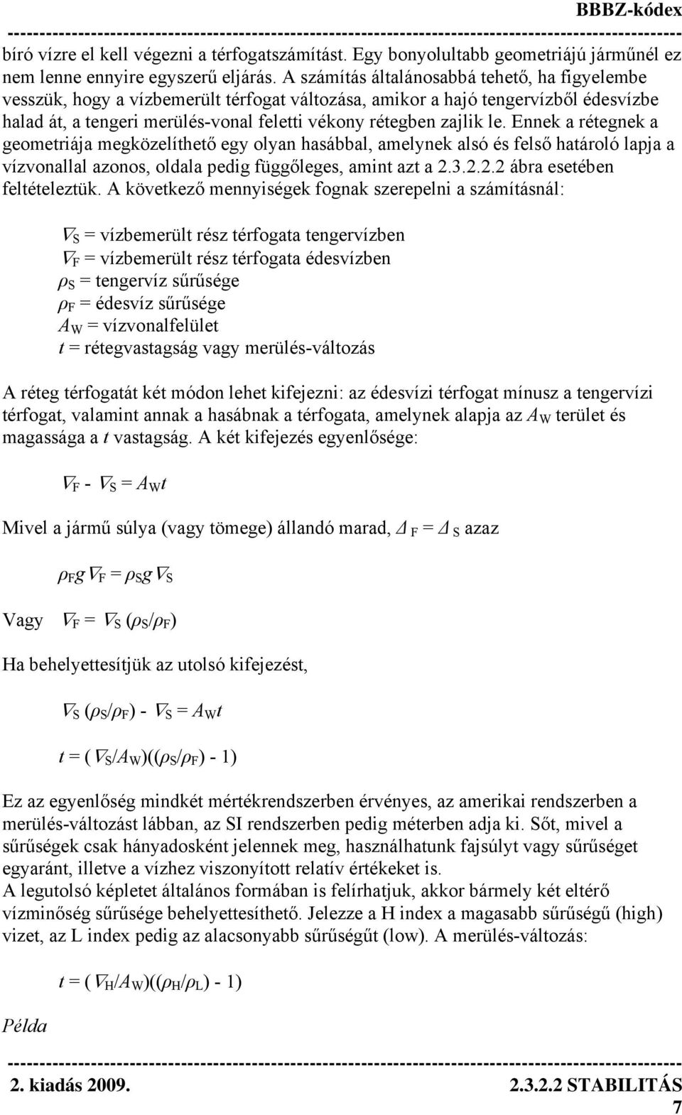 Ennek a rétegnek a geometriája megközelíthető egy olyan hasábbal, amelynek alsó és felső határoló lapja a vízvonallal azonos, oldala pedig függőleges, amint azt a 2.3.2.2.2 ábra esetében feltételeztük.