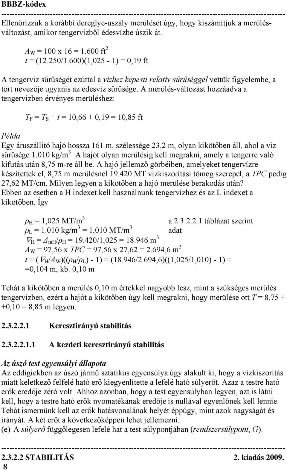 A merülés-változást hozzáadva a tengervízben érvényes merüléshez: T F = T S + t = 10,66 + 0,19 = 10,85 ft Példa Egy áruszállító hajó hossza 161 m, szélessége 23,2 m, olyan kikötőben áll, ahol a víz