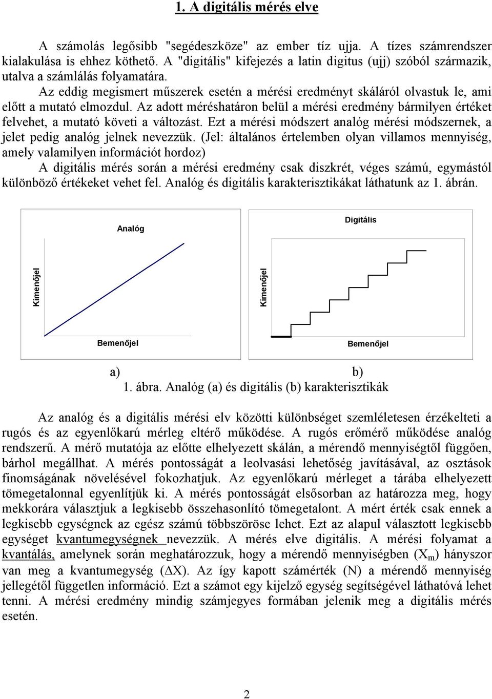 Az adott méréshatáron belül a mérési eredmény bármilyen értéket felvehet, a mutató követi a változást. Ezt a mérési módszert analóg mérési módszernek, a jelet pedig analóg jelnek nevezzük.