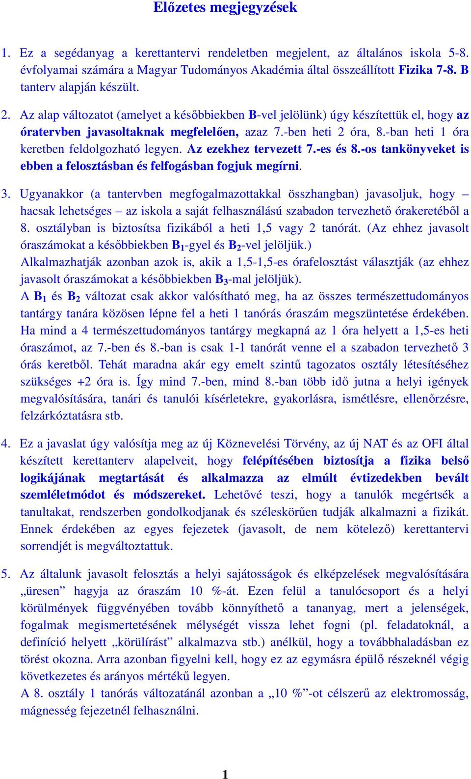 -ban heti 1 óra keretben feldolgozható legyen. Az ezekhez tervezett 7.-es és 8.-os tankönyveket is ebben a felosztásban és felfogásban fogjuk megírni. 3.