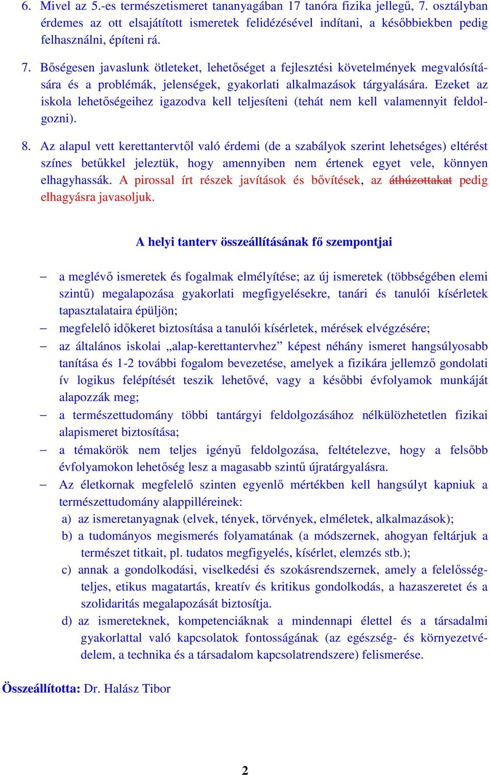 Bőségesen javaslunk ötleteket, lehetőséget a fejlesztési követelmények megvalósítására és a problémák, jelenségek, gyakorlati alkalmazások tárgyalására.