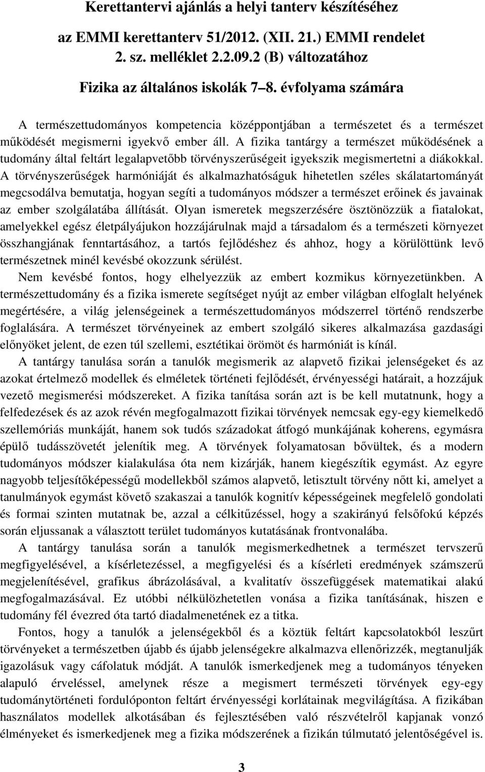 A fizika tantárgy a természet működésének a tudomány által feltárt legalapvetőbb törvényszerűségeit igyekszik megismertetni a diákokkal.