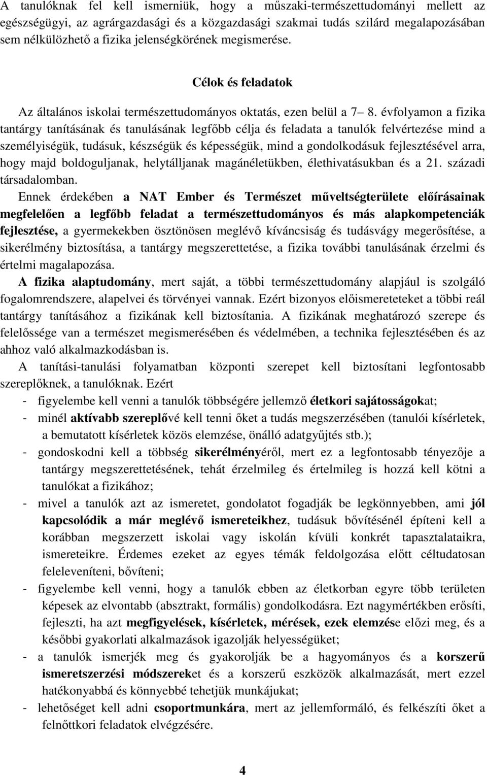 évfolyamon a fizika tantárgy tanításának és tanulásának legfőbb célja és feladata a tanulók felvértezése mind a személyiségük, tudásuk, készségük és képességük, mind a gondolkodásuk fejlesztésével