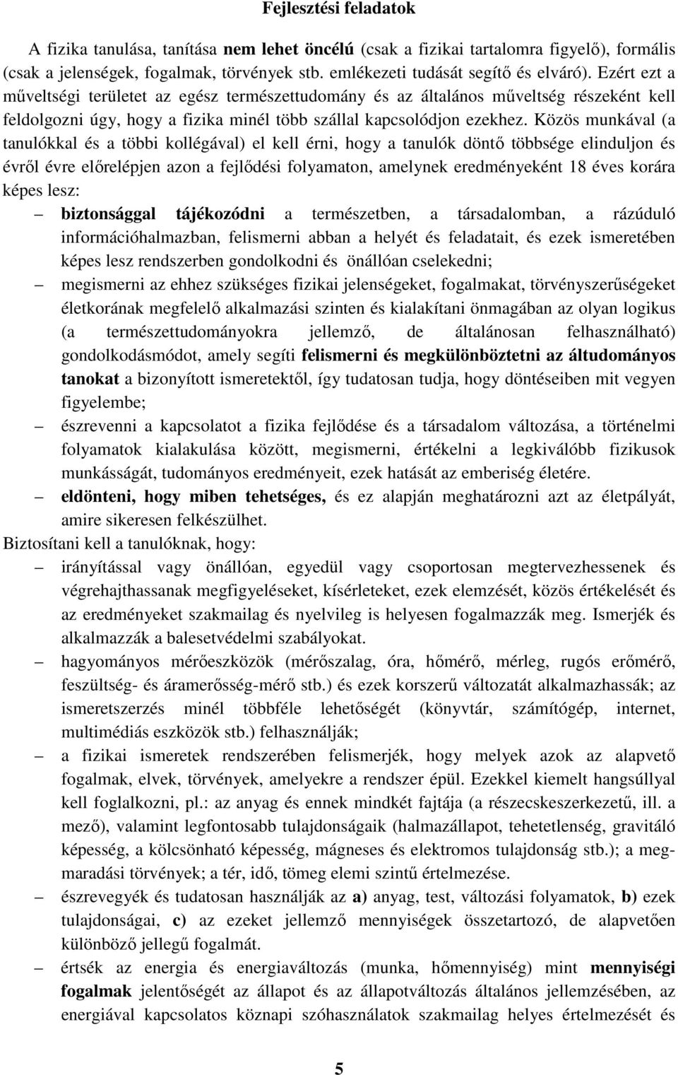 Közös munkával (a tanulókkal és a többi kollégával) el kell érni, hogy a tanulók döntő többsége elinduljon és évről évre előrelépjen azon a fejlődési folyamaton, amelynek eredményeként 18 éves korára