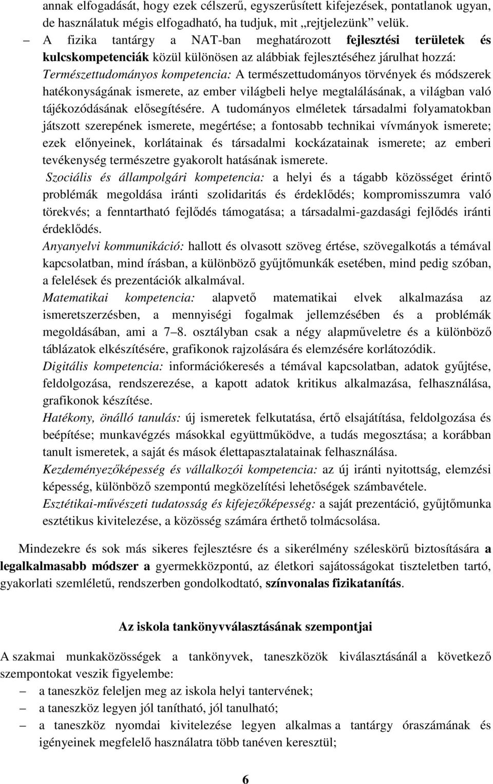 törvények és módszerek hatékonyságának ismerete, az ember világbeli helye megtalálásának, a világban való tájékozódásának elősegítésére.