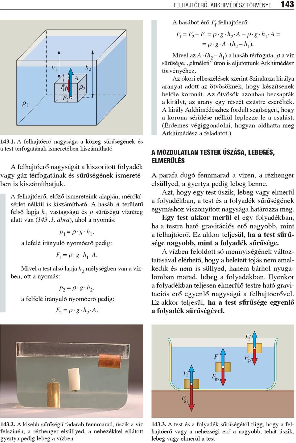A felhajtóerõ, elõzõ imereteink alapján, mérõkíérlet nélkül i kizámítható. A haáb A területû felõ lapja h 1 vatagágú é r ûrûégû vízréteg alatt van (143.1. ábra), ahol a nyomá: p 1 = r g h 1, a lefelé irányuló nyomóerõ pedig: F 1 = r g h 1 A.