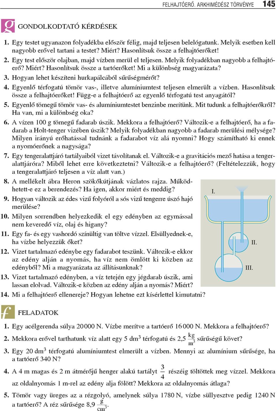 Hogyan lehet kézíteni hurkapálcából ûrûégmérõt? 4. Egyenlõ térfogatú tömör va-, illetve alumíniumtet teljeen elmerült a vízben. Haonlítuk öze a felhajtóerõket!