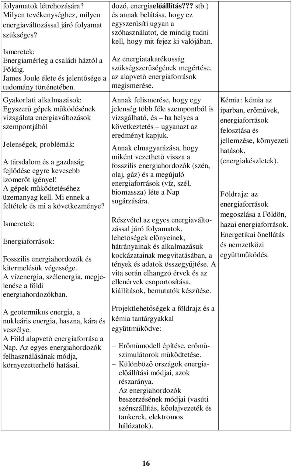 A gépek működtetéséhez üzemanyag kell. Mi ennek a feltétele és mi a következménye? Energiaforrások: Fosszilis energiahordozók és kitermelésük végessége.