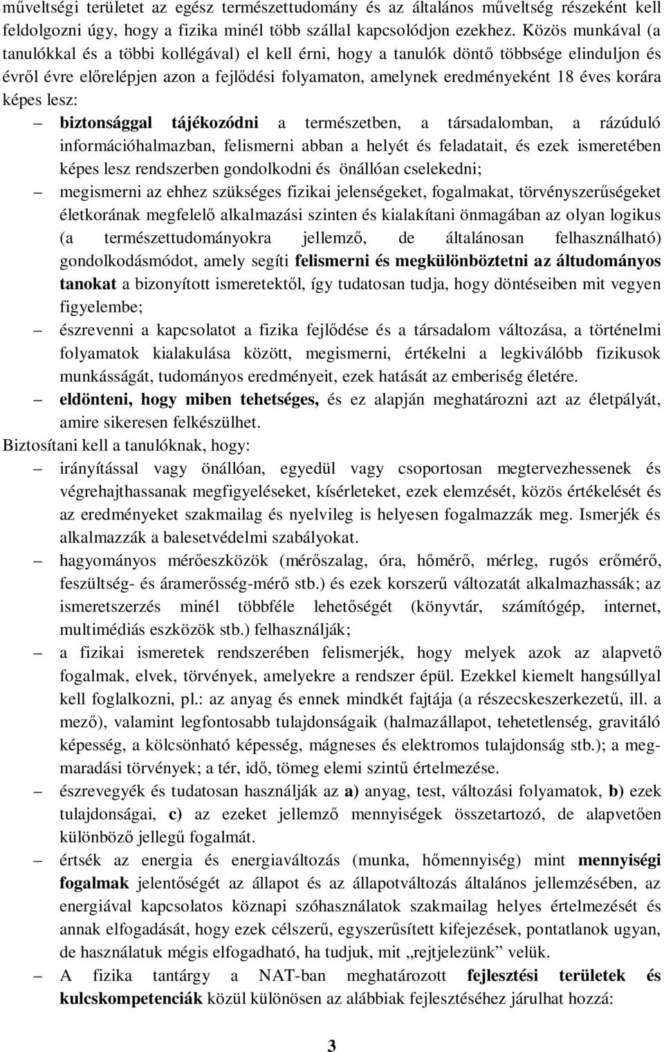 képes lesz: biztonsággal tájékozódni a természetben, a társadalomban, a rázúduló információhalmazban, felismerni abban a helyét és feladatait, és ezek ismeretében képes lesz rendszerben gondolkodni