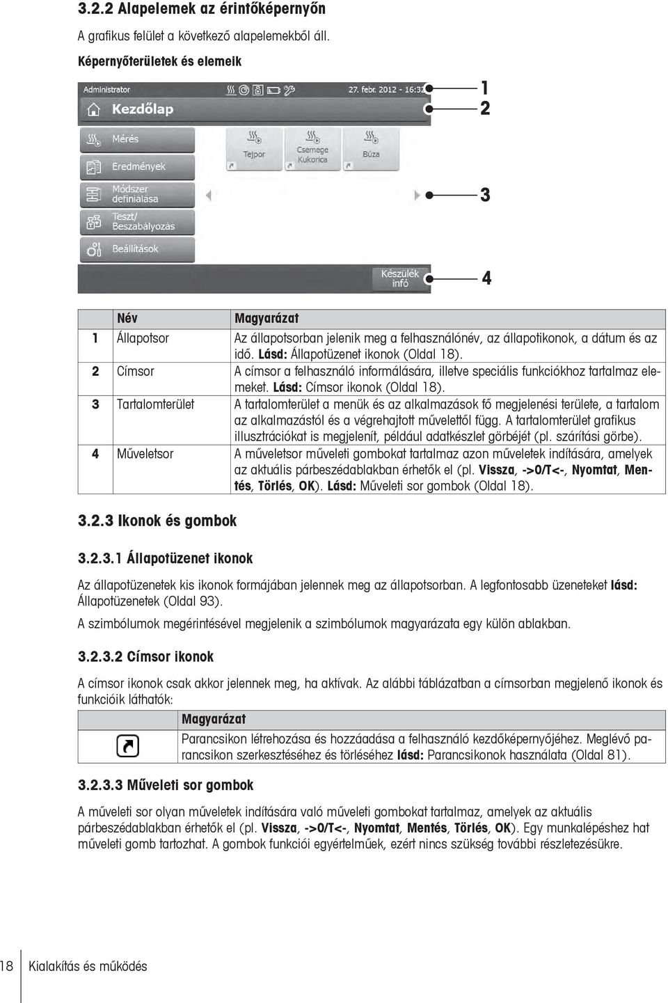 2 Címsor A címsor a felhasználó informálására, illetve speciális funkciókhoz tartalmaz elemeket. Lásd: Címsor ikonok (Oldal 18).