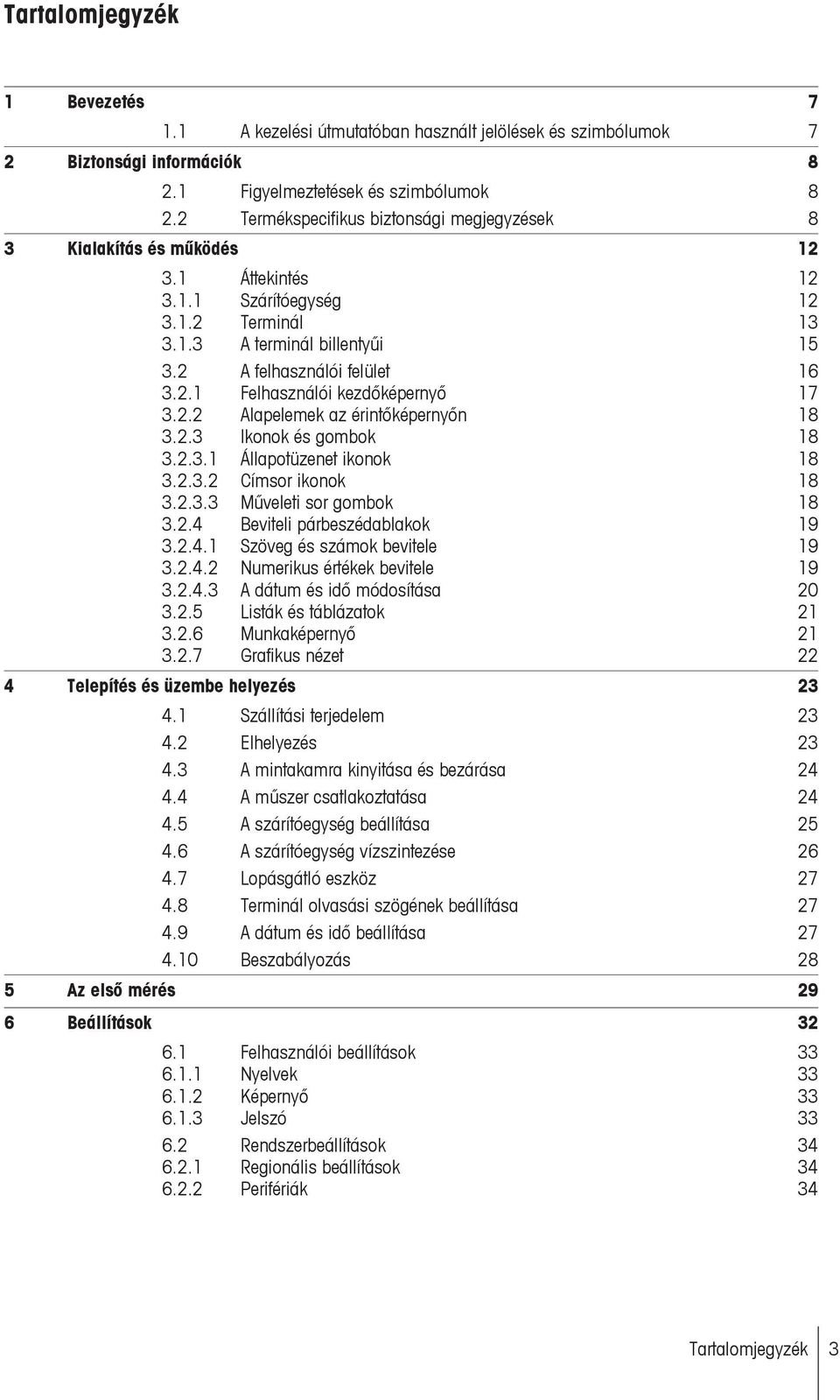 2.2 Alapelemek az érintőképernyőn 18 3.2.3 Ikonok és gombok 18 3.2.3.1 Állapotüzenet ikonok 18 3.2.3.2 Címsor ikonok 18 3.2.3.3 Műveleti sor gombok 18 3.2.4 Beviteli párbeszédablakok 19 3.2.4.1 Szöveg és számok bevitele 19 3.