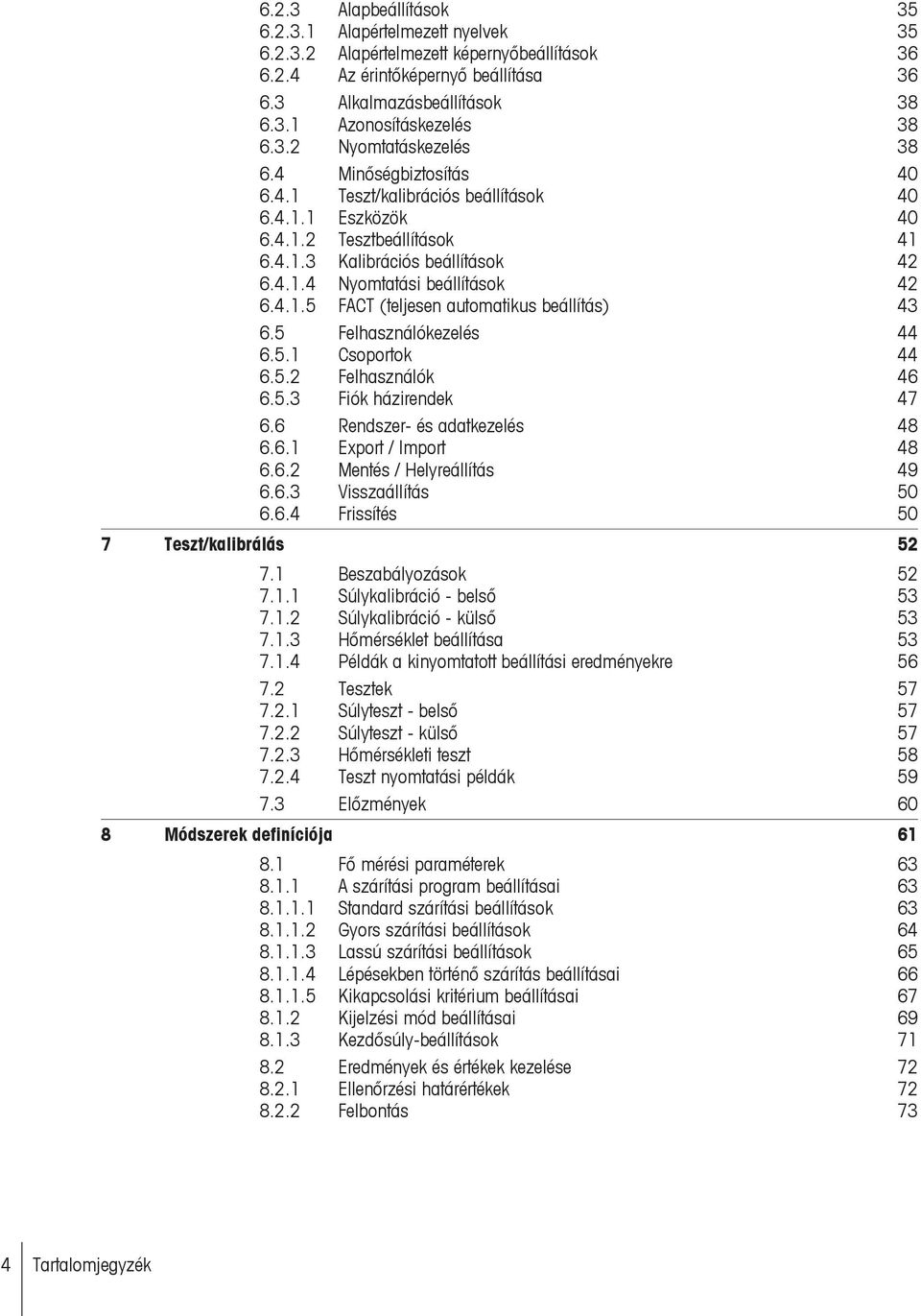 4.1.5 FACT (teljesen automatikus beállítás) 43 6.5 Felhasználókezelés 44 6.5.1 Csoportok 44 6.5.2 Felhasználók 46 6.5.3 Fiók házirendek 47 6.6 Rendszer- és adatkezelés 48 6.6.1 Export / Import 48 6.6.2 Mentés / Helyreállítás 49 6.