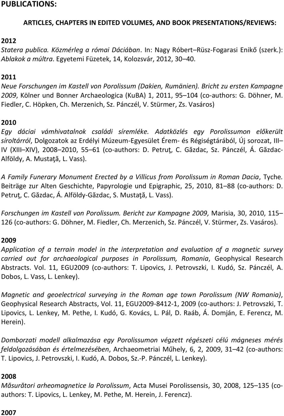 Bricht zu ersten Kampagne 2009, Kölner und Bonner Archaeologica (KuBA) 1, 2011, 95 104 (co-authors: G. Döhner, M. Fiedler, C. Höpken, Ch. Merzenich, Sz. Pánczél, V. Stürmer, Zs.