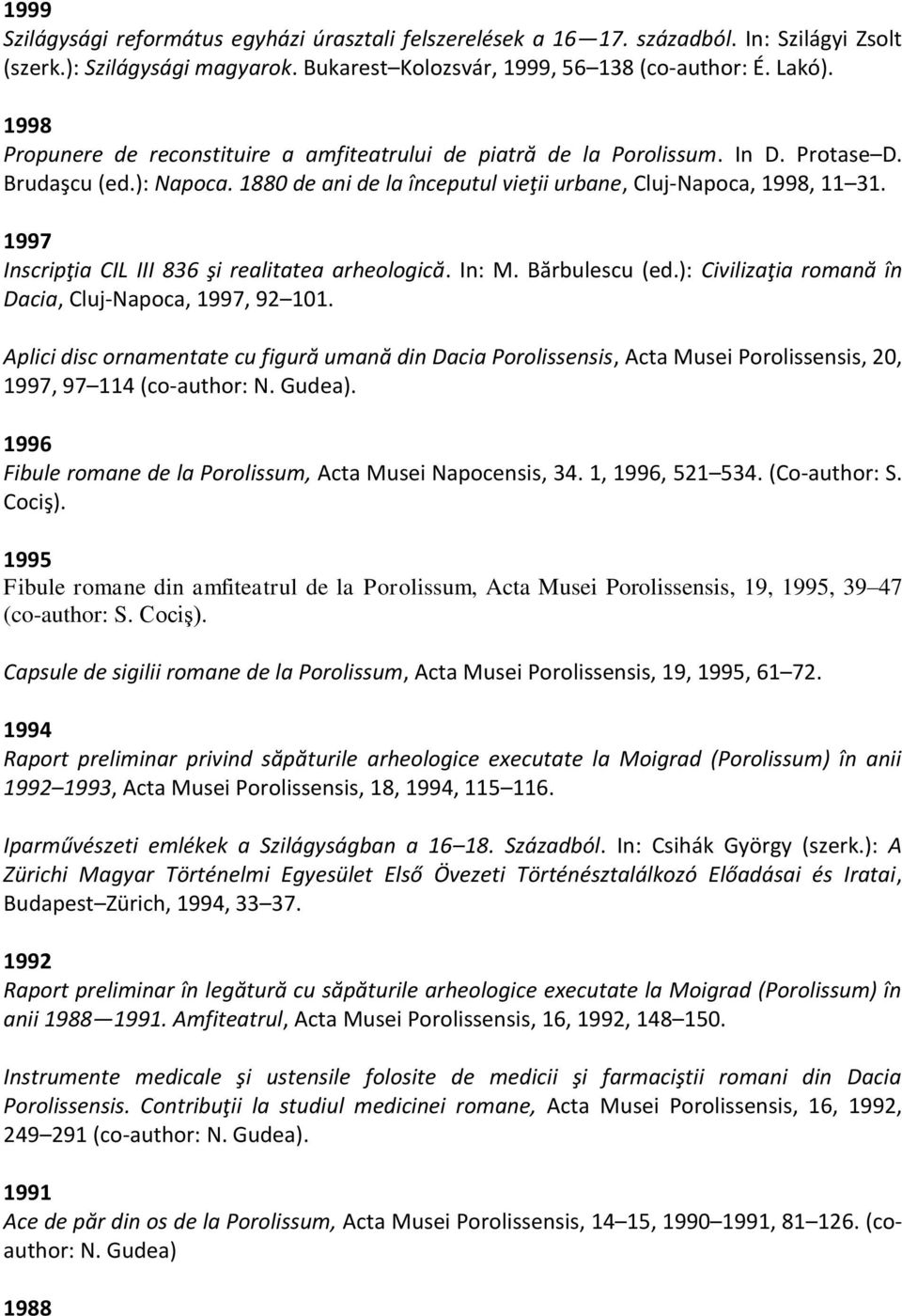 1997 Inscripţia CIL III 836 şi realitatea arheologică. In: M. Bărbulescu (ed.): Civilizaţia romană în Dacia, Cluj-Napoca, 1997, 92 101.