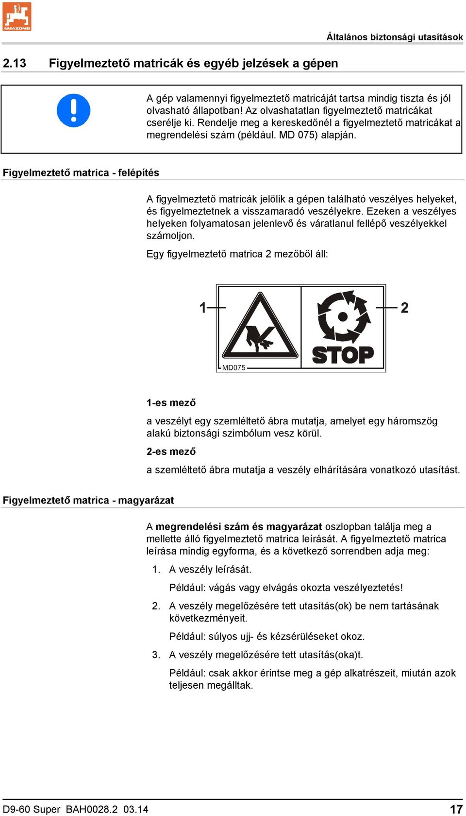 Figyelmeztető matrica - felépítés A figyelmeztető matricák jelölik a gépen található veszélyes helyeket, és figyelmeztetnek a visszamaradó veszélyekre.