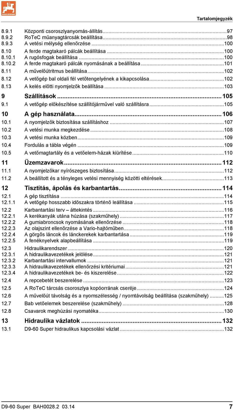 ..103 9 Szállítások...105 9.1 A vetőgép előkészítése szállítójárművel való szállításra...105 10 A gép használata...106 10.1 A nyomjelzők biztosítása szállításhoz...107 10.2 A vetési munka megkezdése.