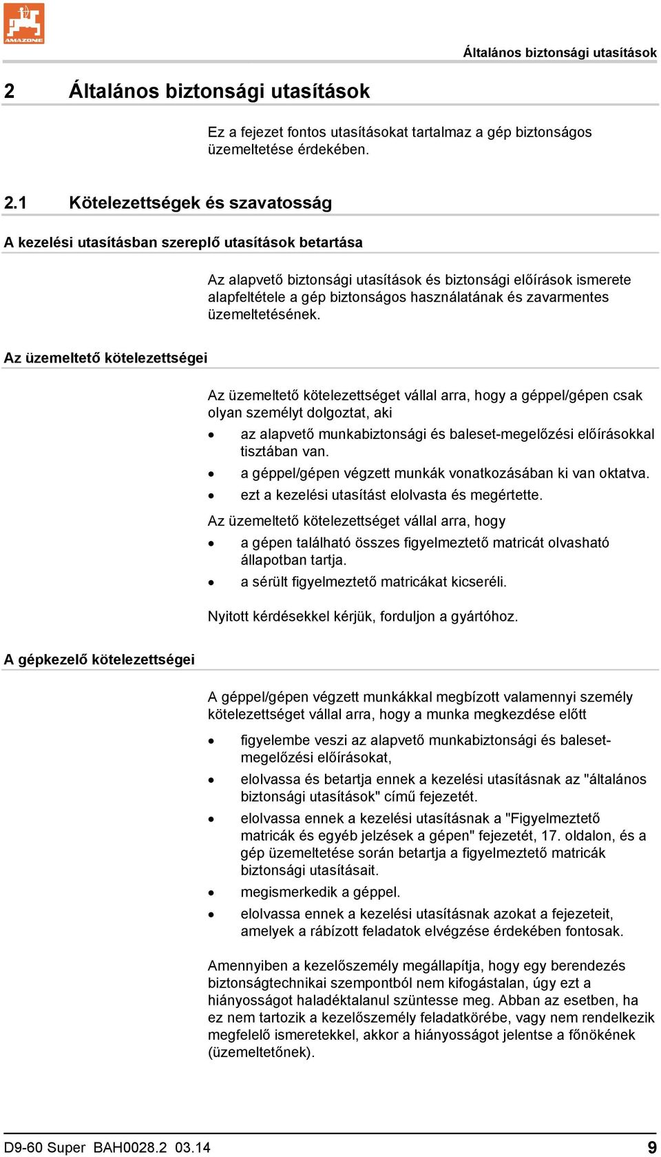 1 Kötelezettségek és szavatosság A kezelési utasításban szereplő utasítások betartása Az alapvető biztonsági utasítások és biztonsági előírások ismerete alapfeltétele a gép biztonságos használatának