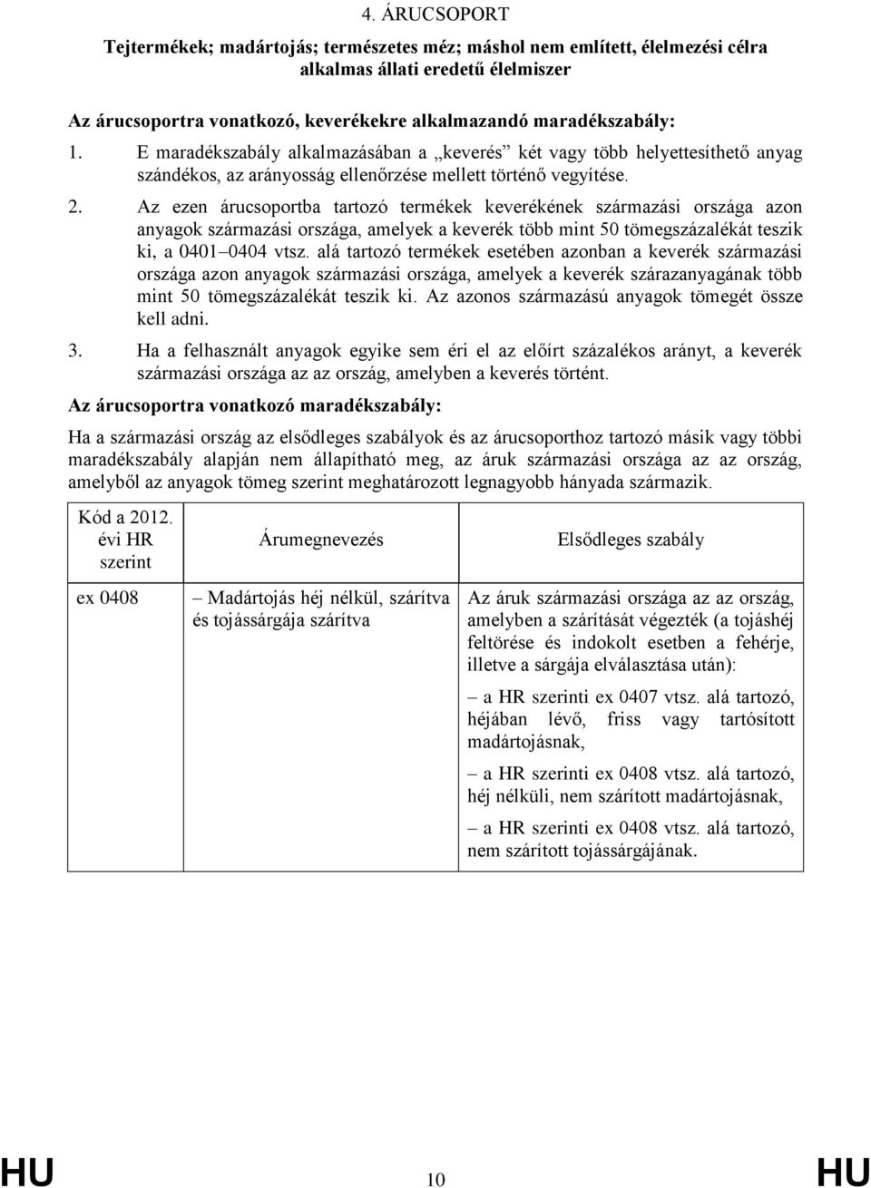 Az ezen árucsoportba tartozó termékek keverékének származási országa azon anyagok származási országa, amelyek a keverék több mint 50 tömegszázalékát teszik ki, a 0401 0404 vtsz.