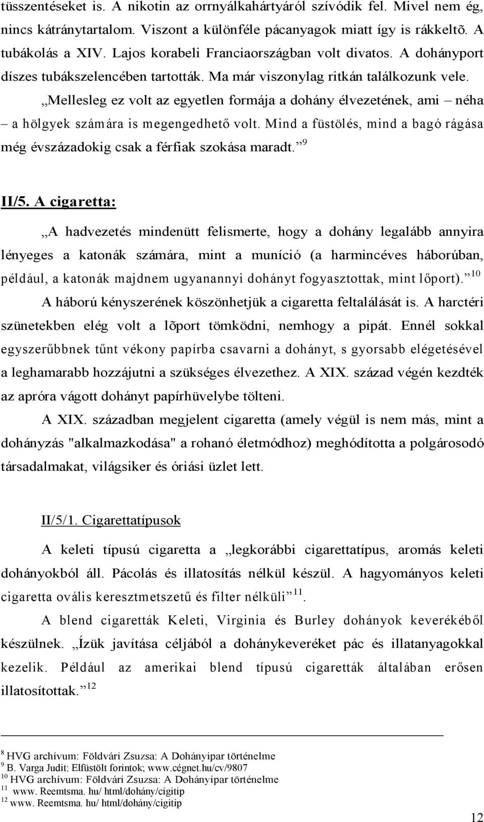 Mellesleg ez volt az egyetlen formája a dohány élvezetének, ami néha a hölgyek számára is megengedhető volt. Mind a füstölés, mind a bagó rágása még évszázadokig csak a férfiak szokása maradt. 9 II/5.