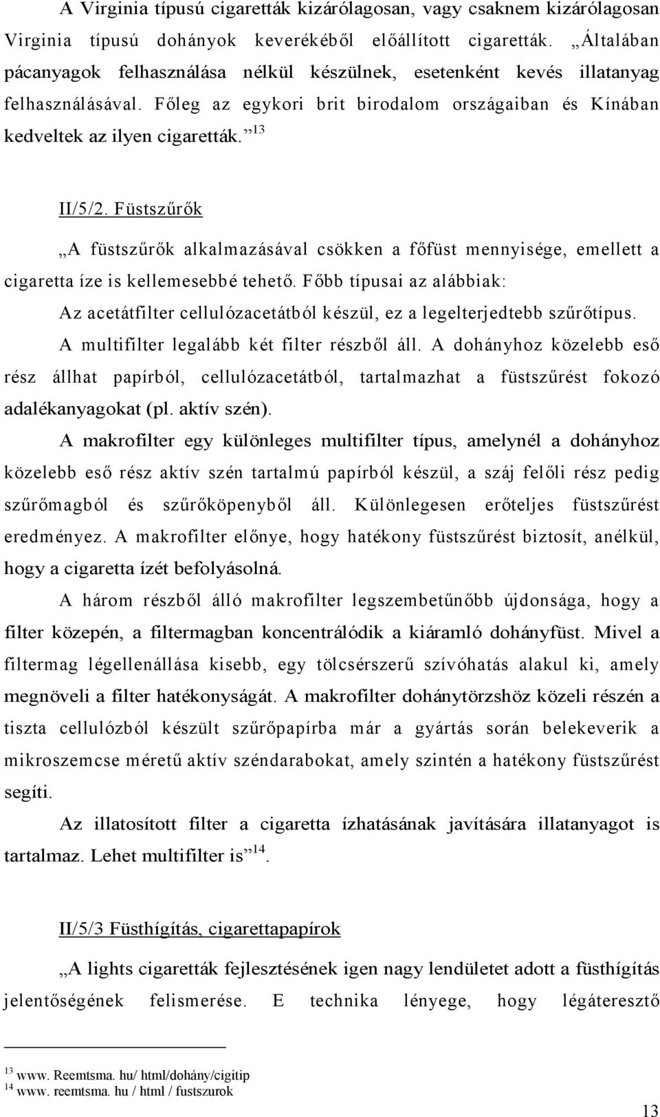 Füstszűrők A füstszűrők alkalmazásával csökken a főfüst mennyisége, emellett a cigaretta íze is kellemesebbé tehető.