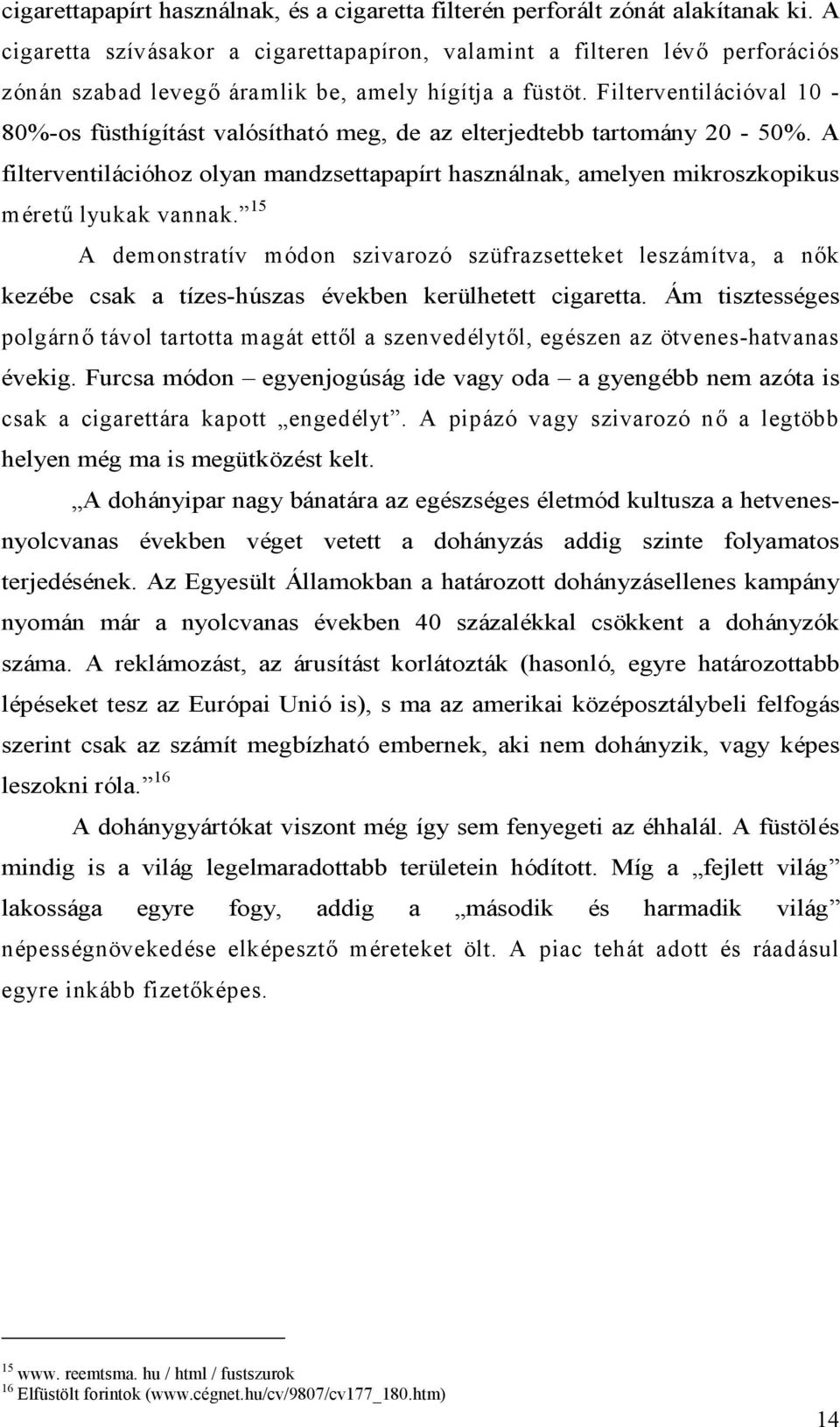 Filterventilációval 10-80%-os füsthígítást valósítható meg, de az elterjedtebb tartomány 20-50%. A filterventilációhoz olyan mandzsettapapírt használnak, amelyen mikroszkopikus méretű lyukak vannak.