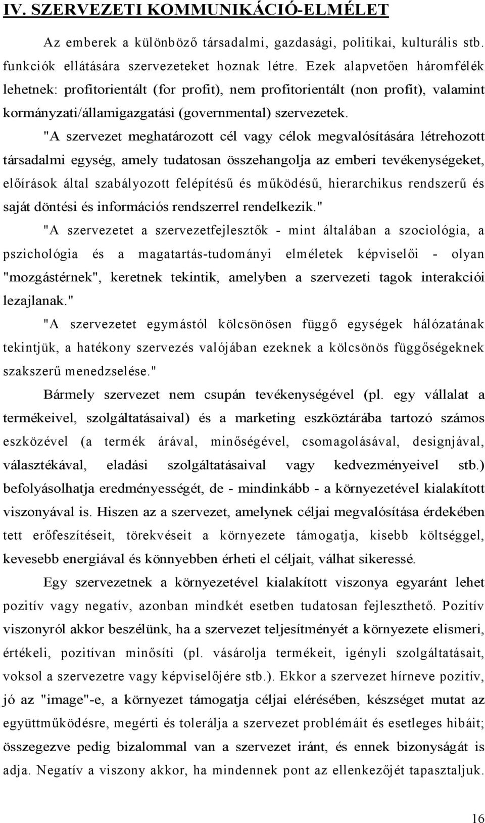 "A szervezet meghatározott cél vagy célok megvalósítására létrehozott társadalmi egység, amely tudatosan összehangolja az emberi tevékenységeket, előírások által szabályozott felépítésű és működésű,