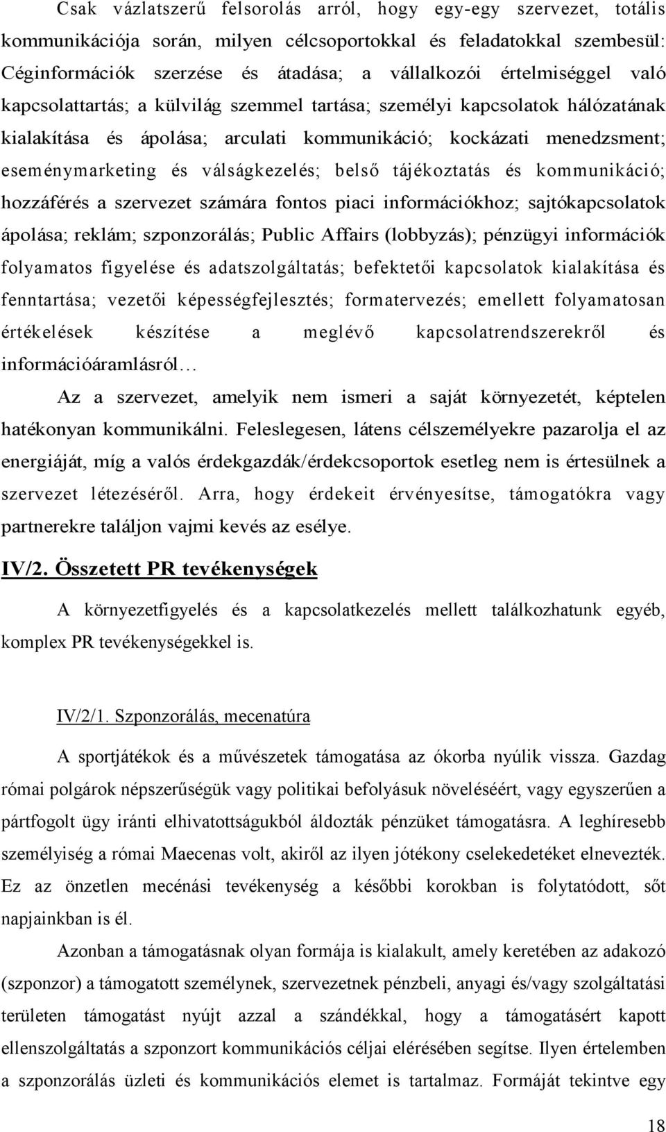 válságkezelés; belső tájékoztatás és kommunikáció; hozzáférés a szervezet számára fontos piaci információkhoz; sajtókapcsolatok ápolása; reklám; szponzorálás; Public Affairs (lobbyzás); pénzügyi