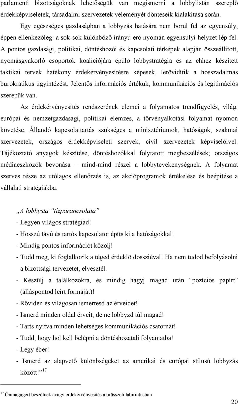 A pontos gazdasági, politikai, döntéshozói és kapcsolati térképek alapján összeállított, nyomásgyakorló csoportok koalíciójára épülő lobbystratégia és az ehhez készített taktikai tervek hatékony