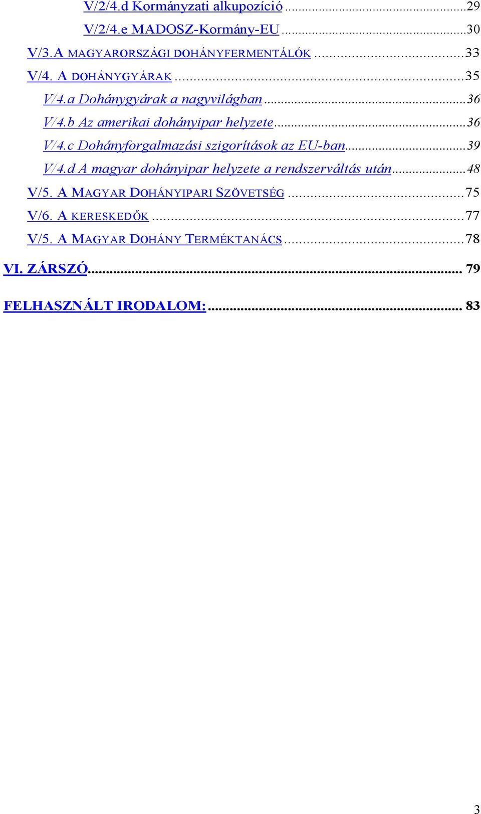 ..39 V/4.d A magyar dohányipar helyzete a rendszerváltás után...48 V/5. A MAGYAR DOHÁNYIPARI SZÖVETSÉG...75 V/6.