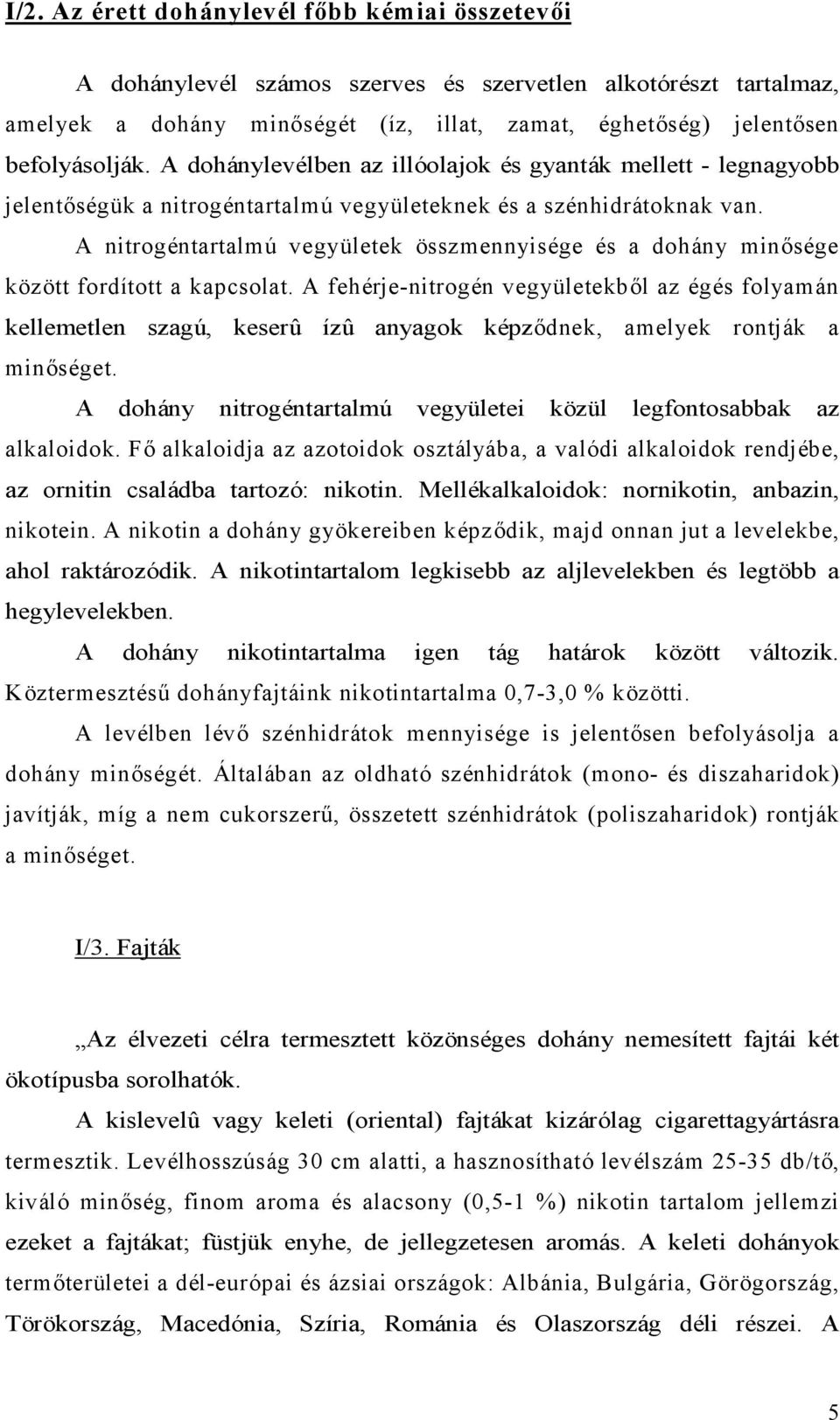 A nitrogéntartalmú vegyületek összmennyisége és a dohány minősége között fordított a kapcsolat.