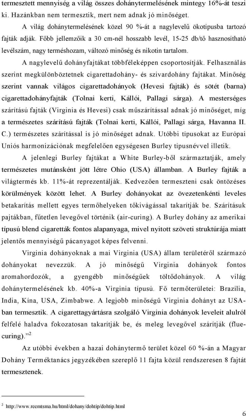 Főbb jellemzőik a 30 cm-nél hosszabb levél, 15-25 db/tő hasznosítható levélszám, nagy terméshozam, változó minőség és nikotin tartalom. A nagylevelű dohányfajtákat többféleképpen csoportosítják.