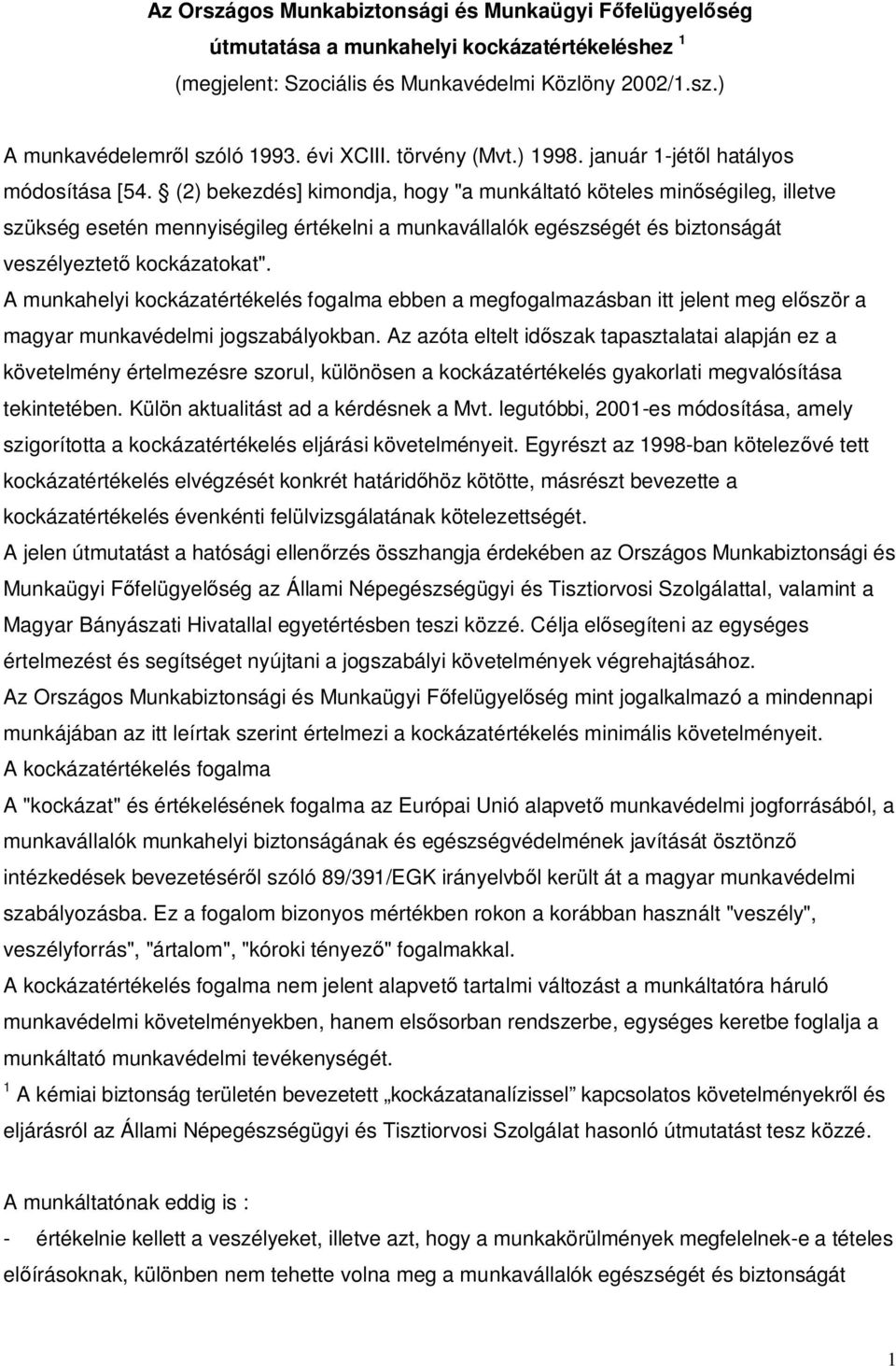 (2) bekezdés] kimondja, hogy "a munkáltató köteles min ségileg, illetve szükség esetén mennyiségileg értékelni a munkavállalók egészségét és biztonságát veszélyeztet kockázatokat".