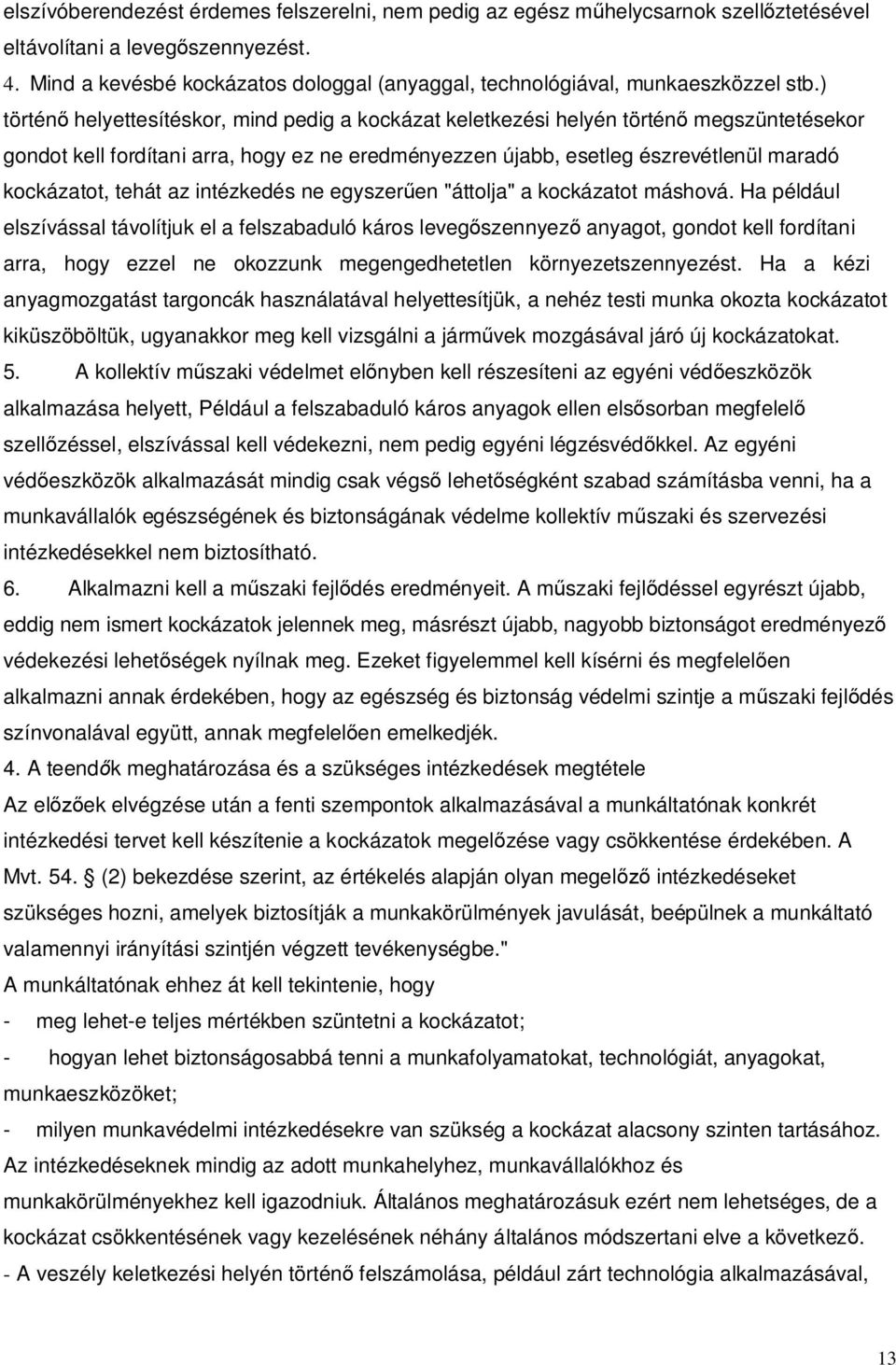 ) történ helyettesítéskor, mind pedig a kockázat keletkezési helyén történ megszüntetésekor gondot kell fordítani arra, hogy ez ne eredményezzen újabb, esetleg észrevétlenül maradó kockázatot, tehát