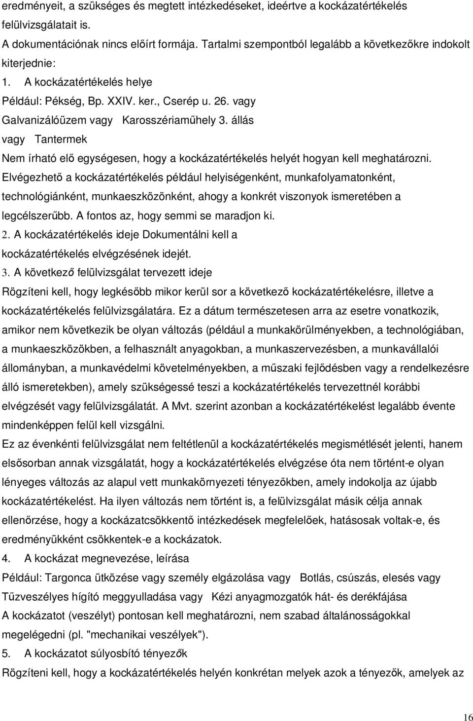 állás vagy Tantermek Nem írható el egységesen, hogy a kockázatértékelés helyét hogyan kell meghatározni.