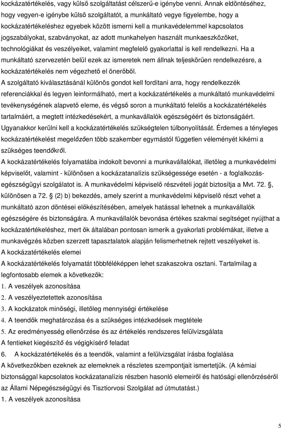 szabványokat, az adott munkahelyen használt munkaeszközöket, technológiákat és veszélyeiket, valamint megfelel gyakorlattal is kell rendelkezni.