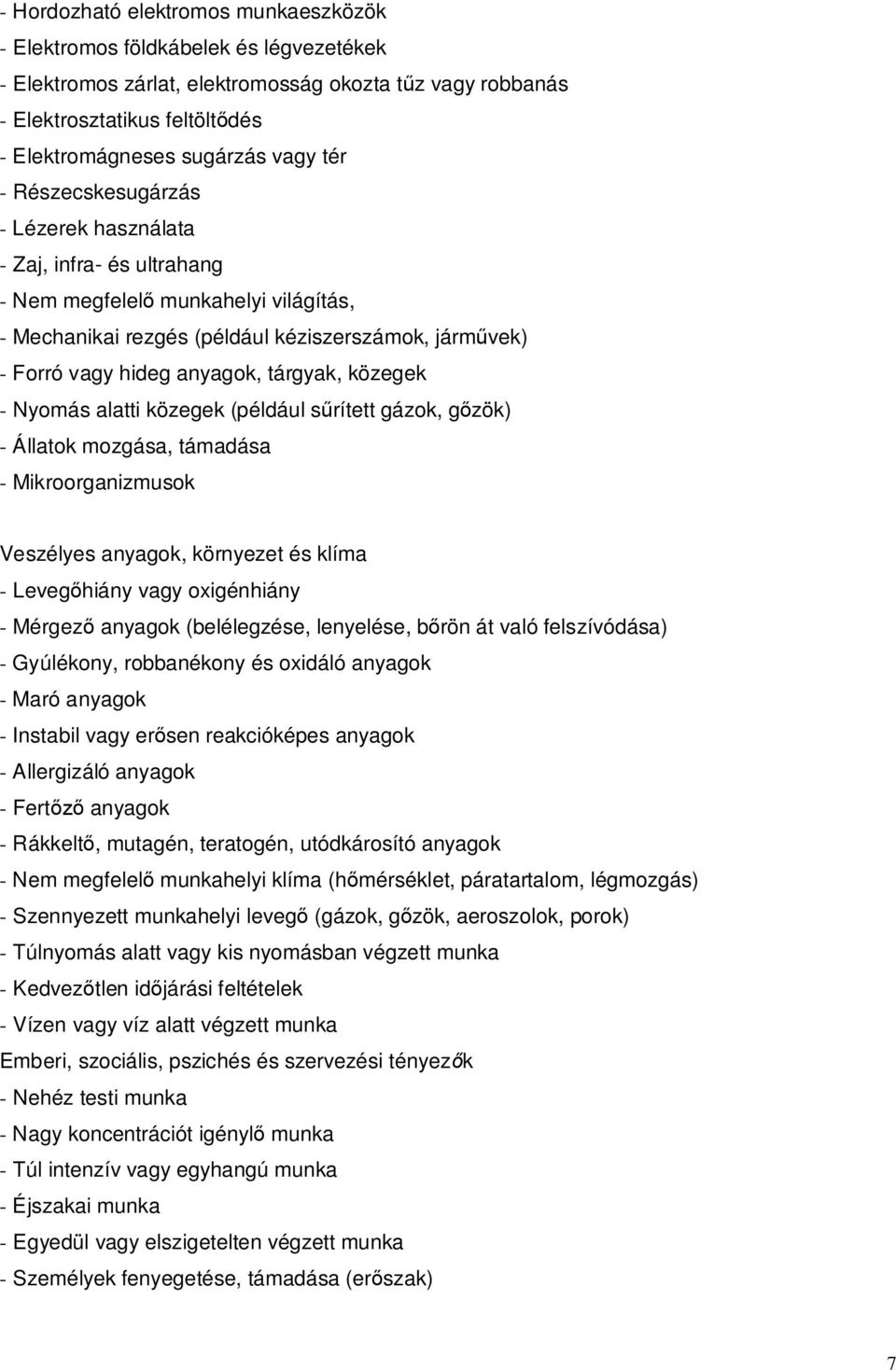 tárgyak, közegek - Nyomás alatti közegek (például s rített gázok, g zök) - Állatok mozgása, támadása - Mikroorganizmusok Veszélyes anyagok, környezet és klíma - Leveg hiány vagy oxigénhiány - Mérgez