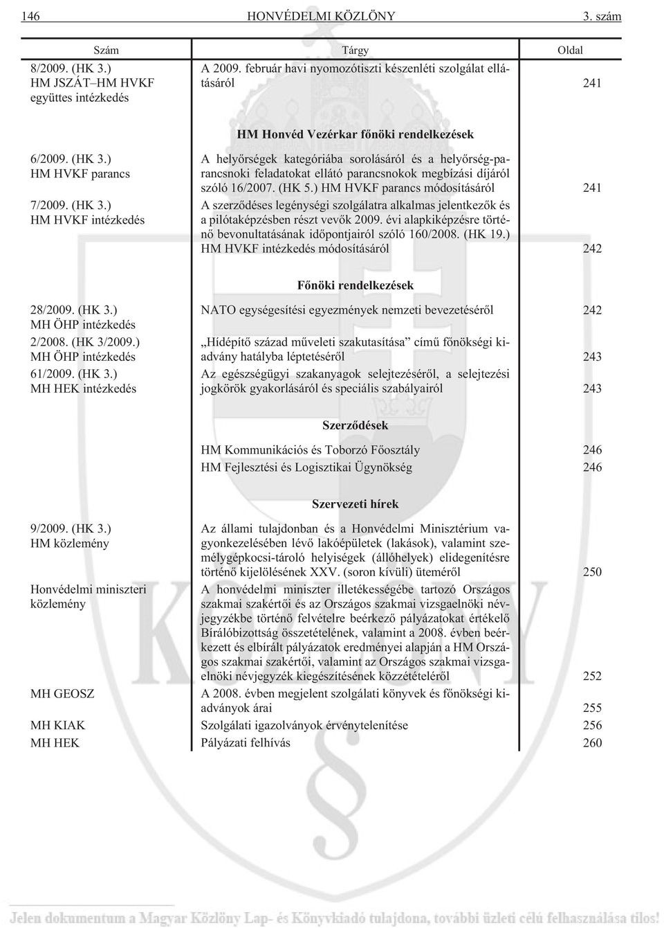 ) HM HVKF parancs 7/2009. (HK 3.) HM HVKF intézkedés A helyõrségek kategóriába sorolásáról és a helyõrség-parancsnoki feladatokat ellátó parancsnokok megbízási díjáról szóló 16/2007. (HK 5.