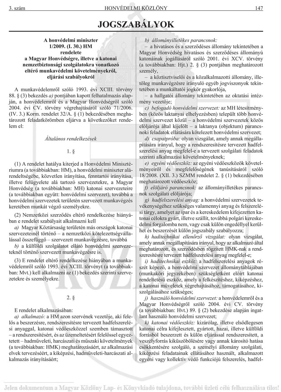 törvény 88. (3) bekezdés a) pontjában kapott felhatalmazás alapján, a honvédelemrõl és a Magyar Honvédségrõl szóló 2004. évi CV. törvény végrehajtásáról szóló 71/2006. (IV. 3.) Korm. rendelet 32/A.