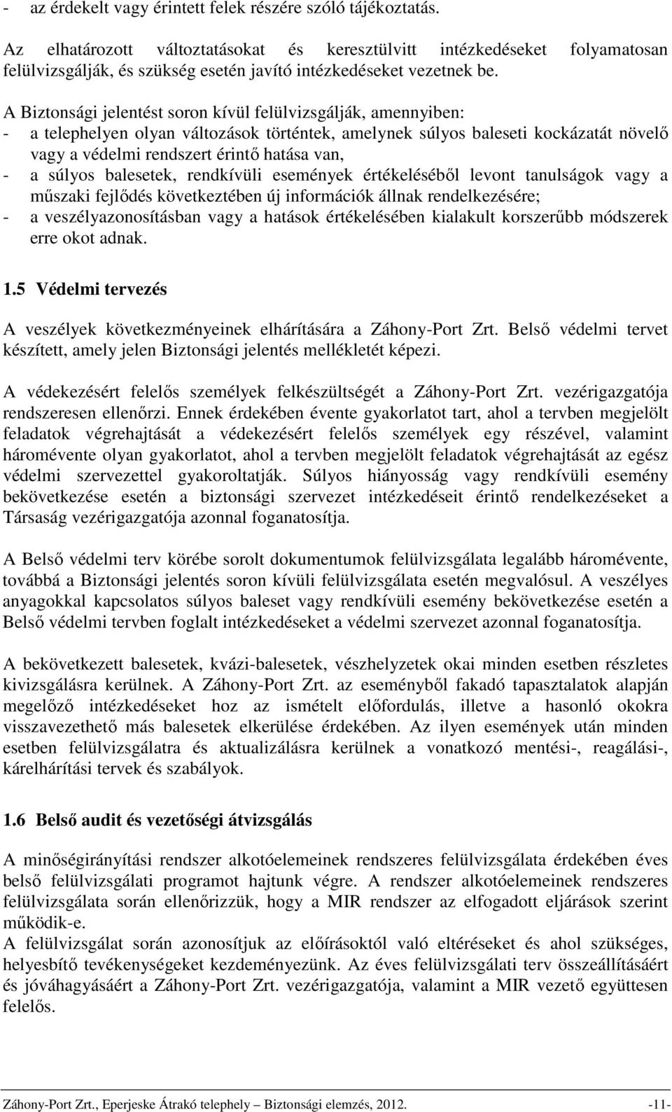 A Biztonsági jelentést soron kívül felülvizsgálják, amennyiben: - a telephelyen olyan változások történtek, amelynek súlyos baleseti kockázatát növelő vagy a védelmi rendszert érintő hatása van, - a