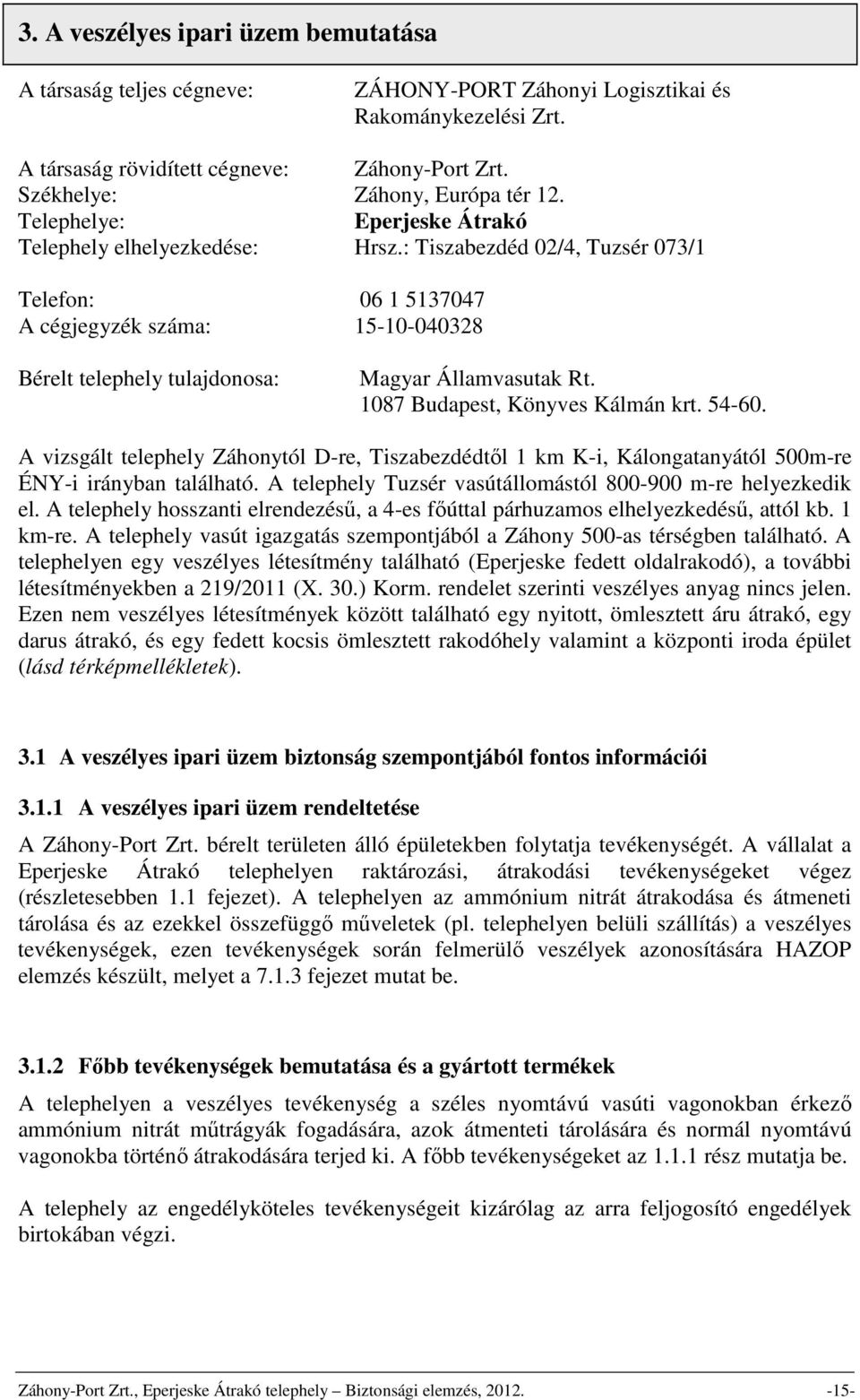 : Tiszabezdéd 02/4, Tuzsér 073/1 Telefon: 06 1 5137047 A cégjegyzék száma: 15-10-040328 Bérelt telephely tulajdonosa: Magyar Államvasutak Rt. 1087 Budapest, Könyves Kálmán krt. 54-60.