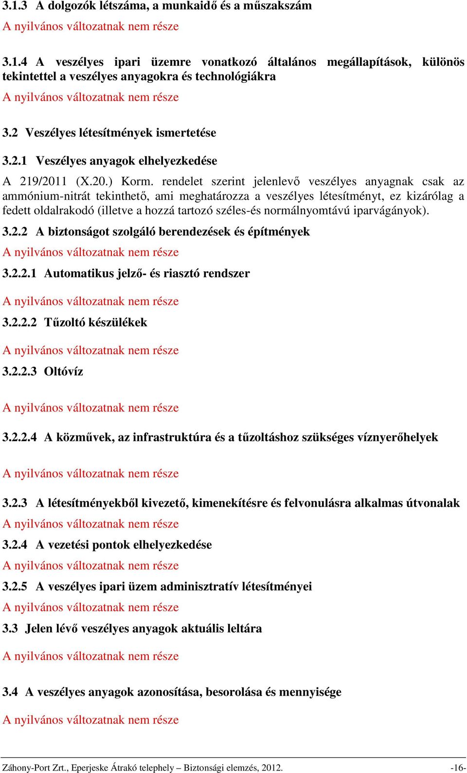 rendelet szerint jelenlevő veszélyes anyagnak csak az ammónium-nitrát tekinthető, ami meghatározza a veszélyes létesítményt, ez kizárólag a fedett oldalrakodó (illetve a hozzá tartozó széles-és