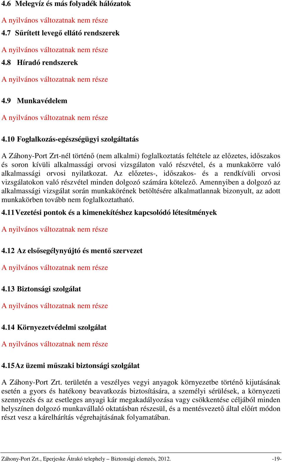 a munkakörre való alkalmassági orvosi nyilatkozat. Az előzetes-, időszakos- és a rendkívüli orvosi vizsgálatokon való részvétel minden dolgozó számára kötelező.