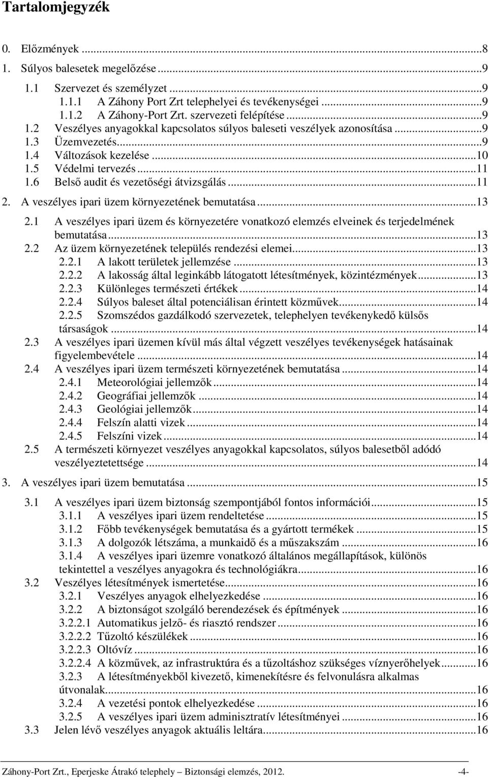 6 Belső audit és vezetőségi átvizsgálás...11 2. A veszélyes ipari üzem környezetének bemutatása...13 2.1 A veszélyes ipari üzem és környezetére vonatkozó elemzés elveinek és terjedelmének bemutatása.