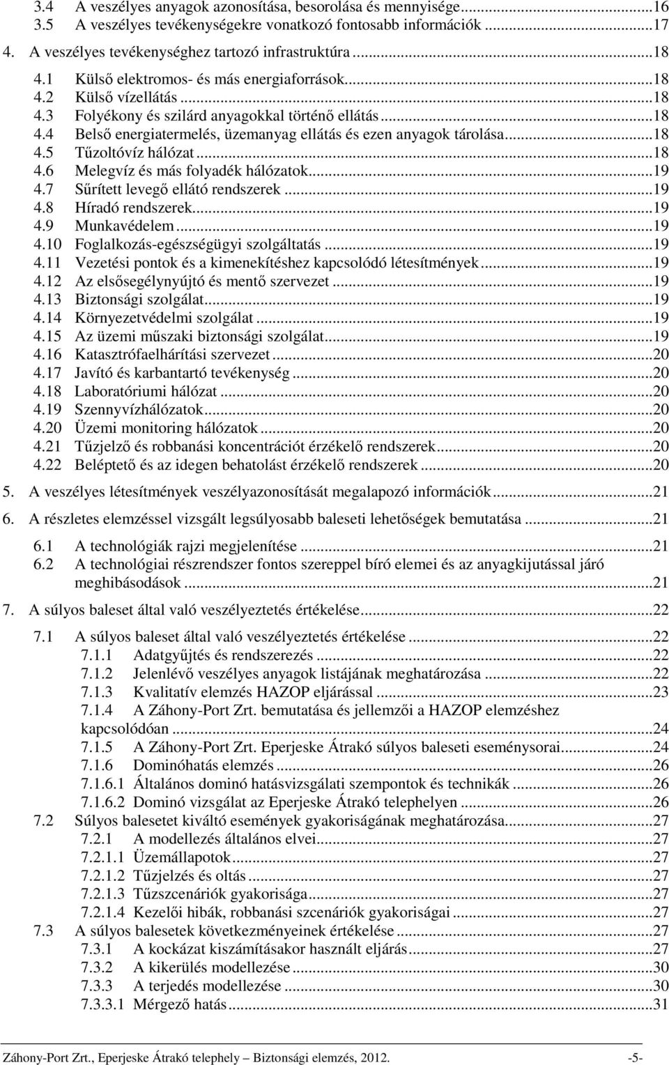 ..18 4.5 Tűzoltóvíz hálózat...18 4.6 Melegvíz és más folyadék hálózatok...19 4.7 Sűrített levegő ellátó rendszerek...19 4.8 Híradó rendszerek...19 4.9 Munkavédelem...19 4.10 Foglalkozás-egészségügyi szolgáltatás.