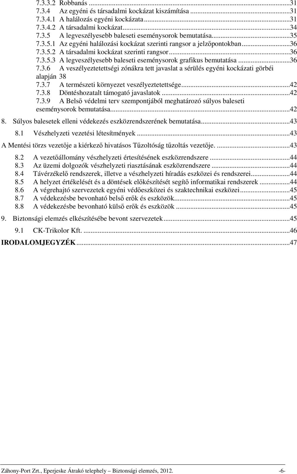 ..36 7.3.6 A veszélyeztetettségi zónákra tett javaslat a sérülés egyéni kockázati görbéi alapján 38 7.3.7 A természeti környezet veszélyeztetettsége...42 7.3.8 Döntéshozatalt támogató javaslatok...42 7.3.9 A Belső védelmi terv szempontjából meghatározó súlyos baleseti eseménysorok bemutatása.