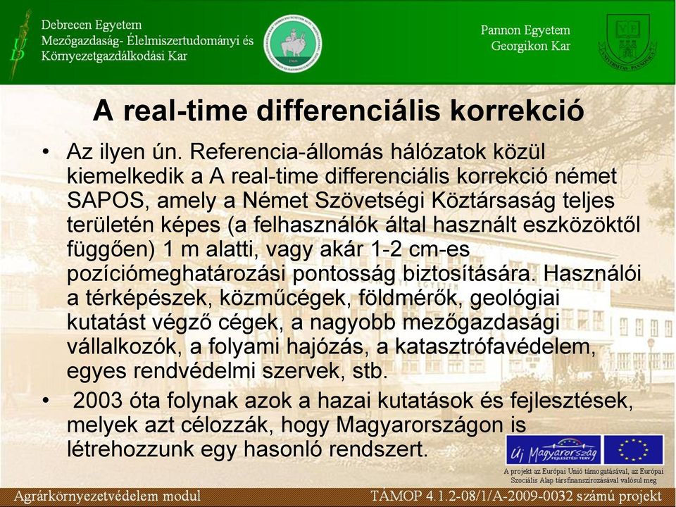 felhasználók által használt eszközöktől függően) 1 m alatti, vagy akár 1-2 cm-es pozíciómeghatározási pontosság biztosítására.