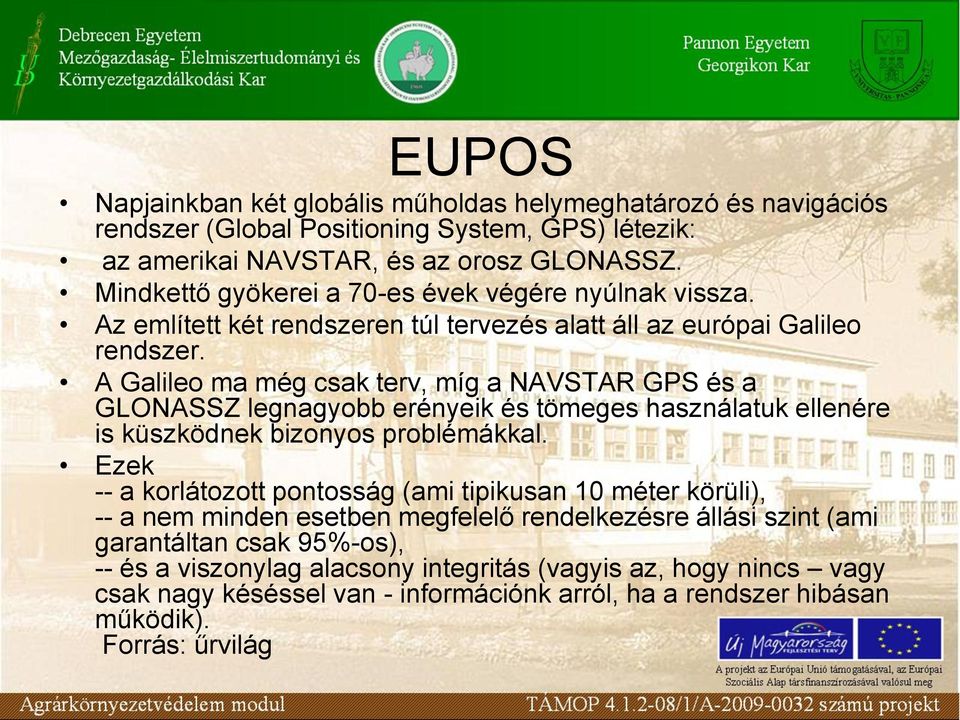 A Galileo ma még csak terv, míg a NAVSTAR GPS és a GLONASSZ legnagyobb erényeik és tömeges használatuk ellenére is küszködnek bizonyos problémákkal.