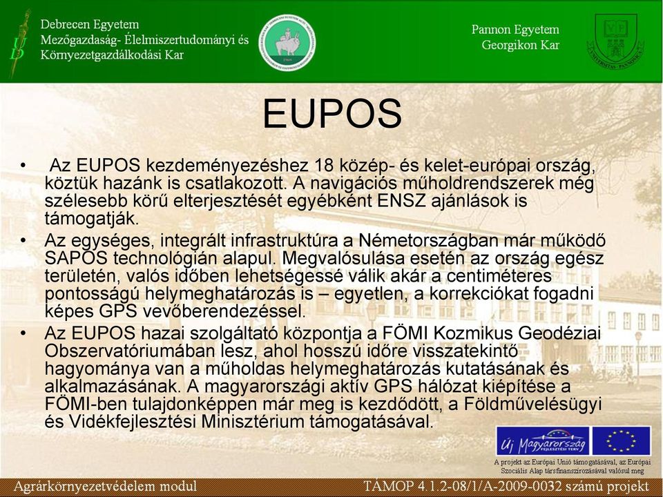 Megvalósulása esetén az ország egész területén, valós időben lehetségessé válik akár a centiméteres pontosságú helymeghatározás is egyetlen, a korrekciókat fogadni képes GPS vevőberendezéssel.