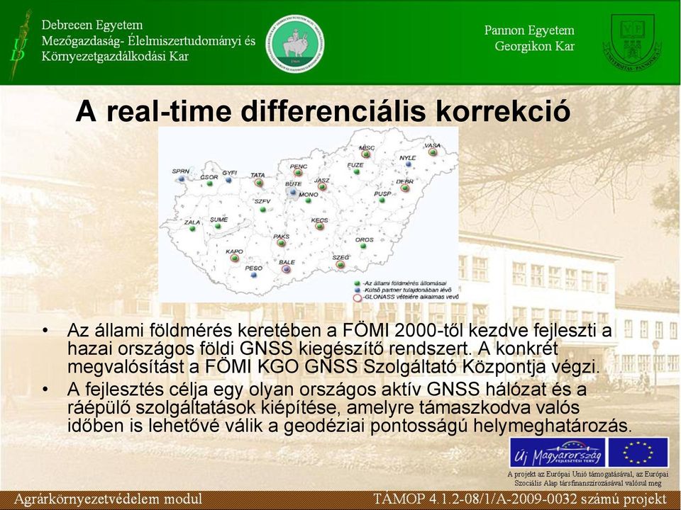 A konkrét megvalósítást a FÖMI KGO GNSS Szolgáltató Központja végzi.