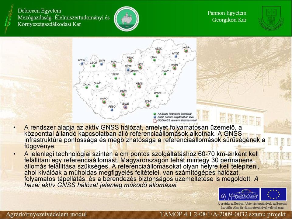 A jelenlegi technológiai szinten a cm pontos szolgáltatáshoz 60-70 km-enként kell felállítani egy referenciaállomást.